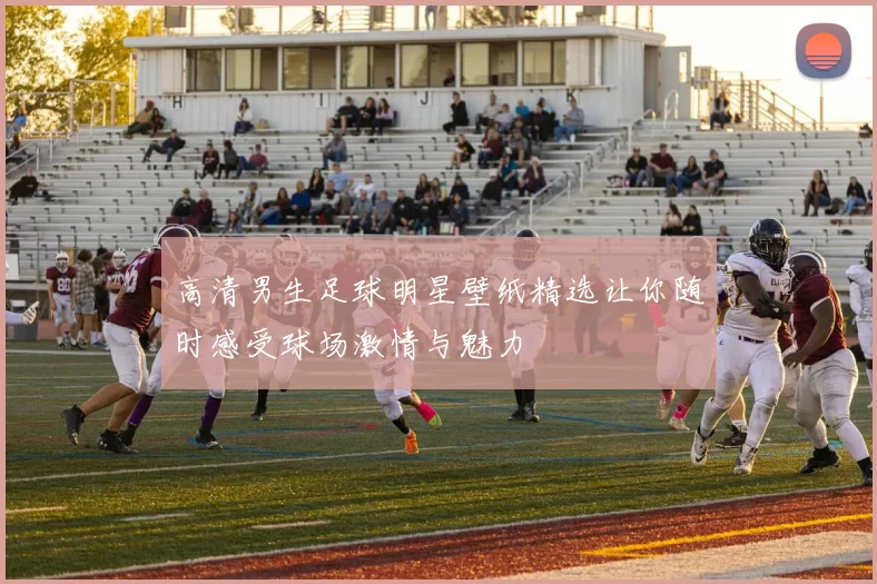 高清男生足球明星壁纸精选让你随时感受球场激情与魅力