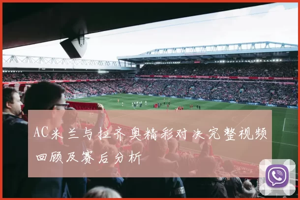 AC米兰与拉齐奥精彩对决完整视频回顾及赛后分析